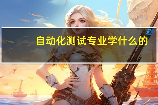自动化测试专业学什么的