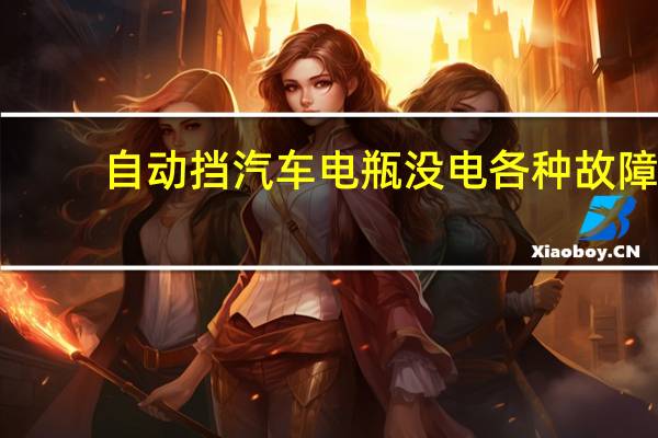 自动挡汽车电瓶没电各种故障