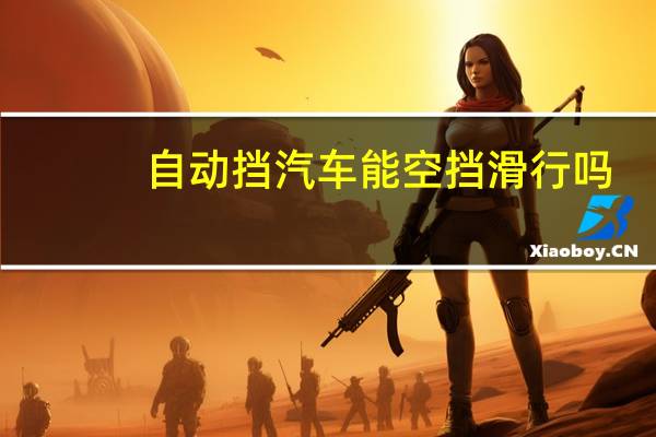 自动挡汽车能空挡滑行吗