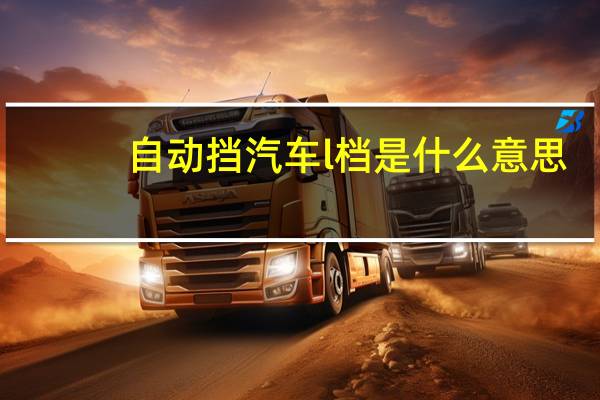 自动挡汽车l档是什么意思