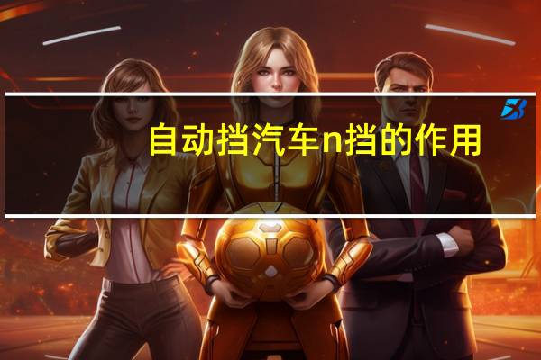 自动挡汽车n挡的作用