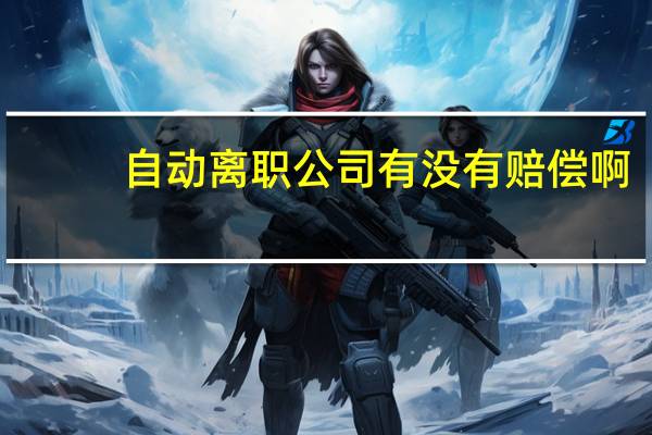自动离职公司有没有赔偿啊