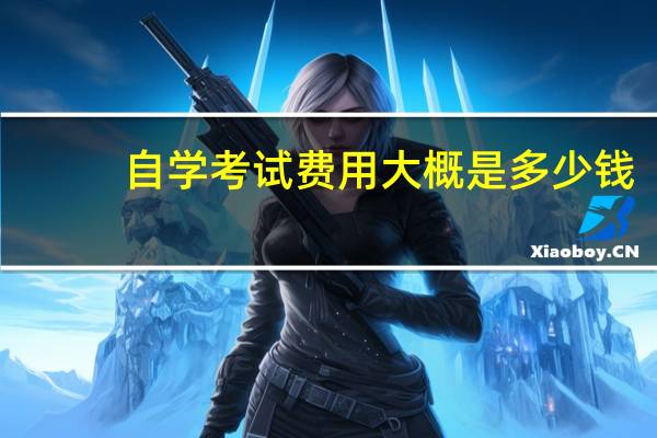 自学考试费用大概是多少钱