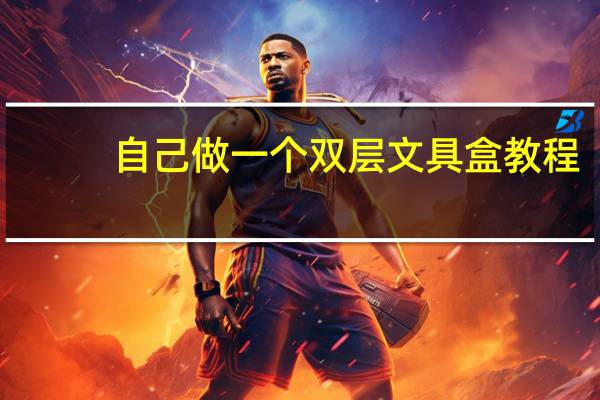 自己做一个双层文具盒教程