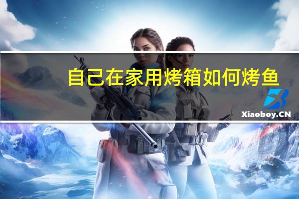 自己在家用烤箱如何烤鱼