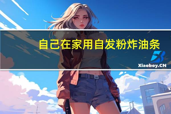 自己在家用自发粉炸油条