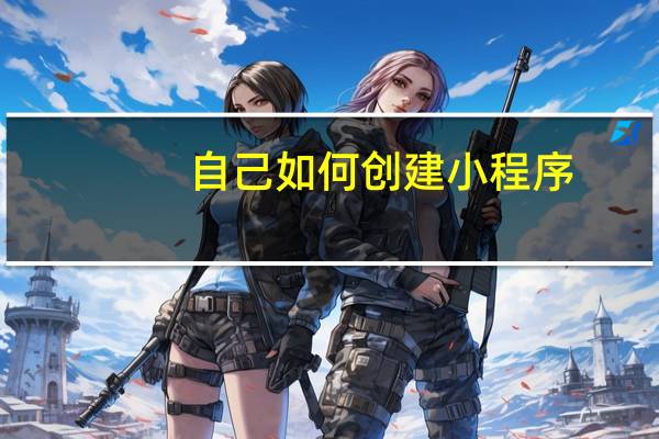 自己如何创建小程序