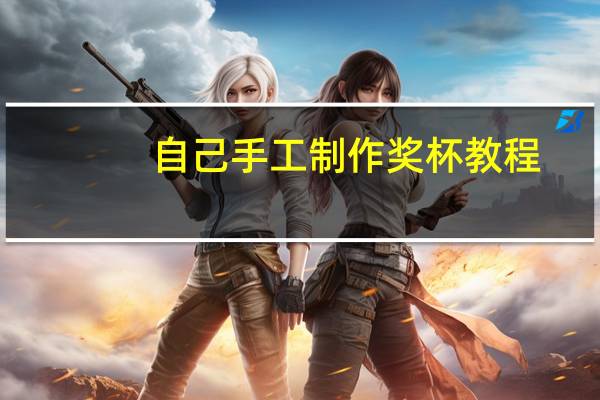 自己手工制作奖杯教程