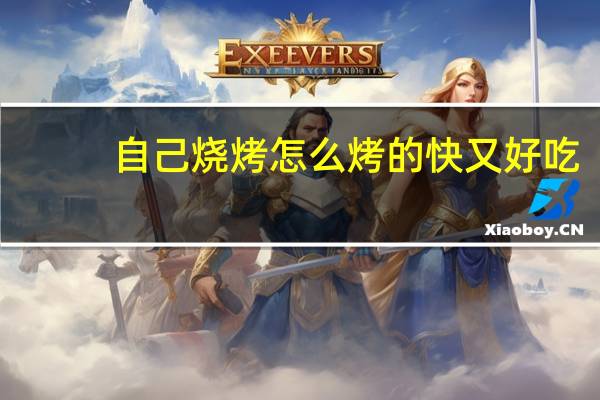 自己烧烤怎么烤的快又好吃