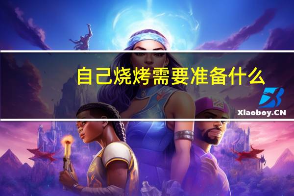 自己烧烤需要准备什么
