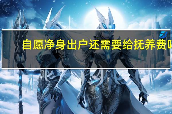 自愿净身出户还需要给抚养费吗
