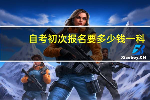 自考初次报名要多少钱一科