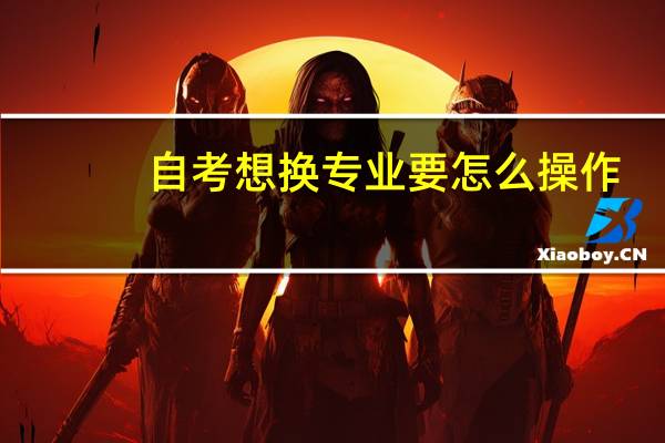 自考想换专业要怎么操作
