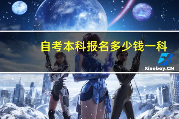 自考本科报名多少钱一科