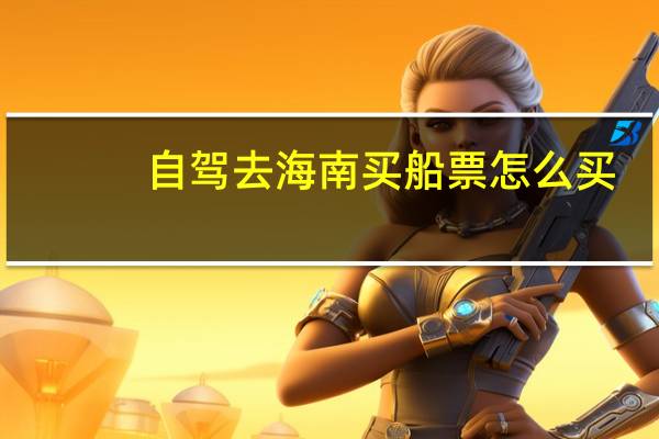 自驾去海南买船票怎么买