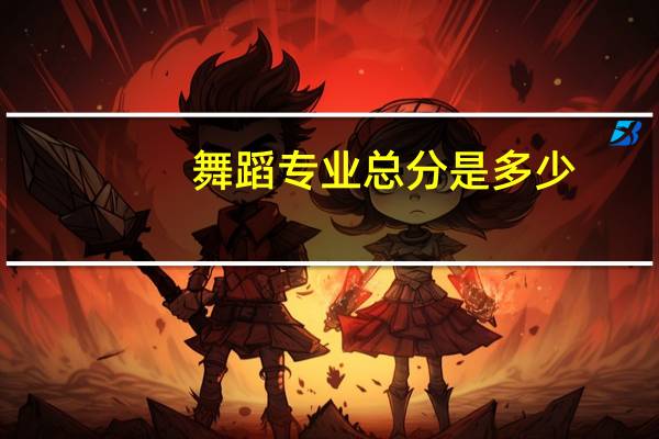 舞蹈专业总分是多少