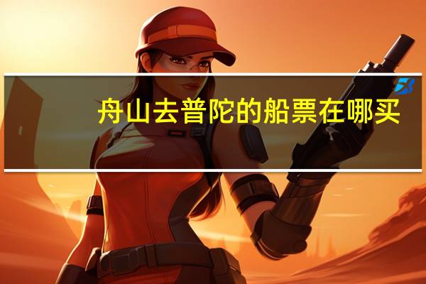 舟山去普陀的船票在哪买