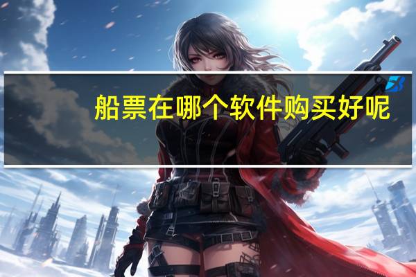船票在哪个软件购买好呢