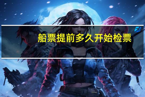 船票提前多久开始检票