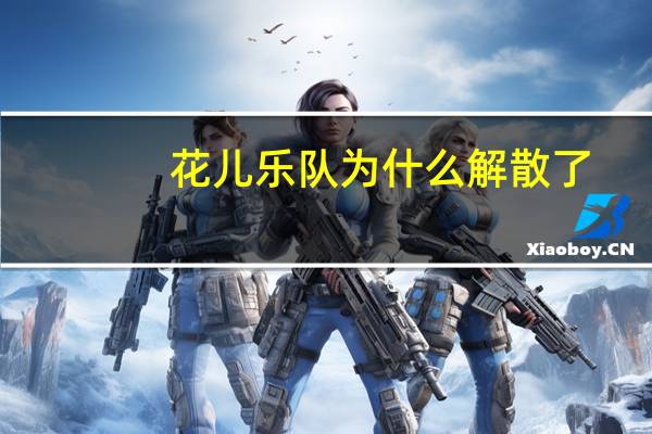 花儿乐队为什么解散了
