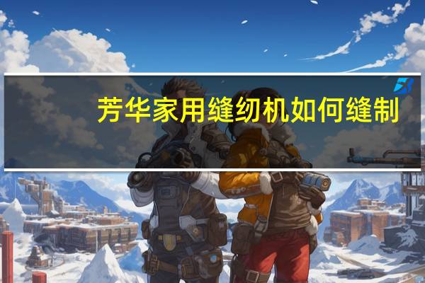 芳华家用缝纫机如何缝制