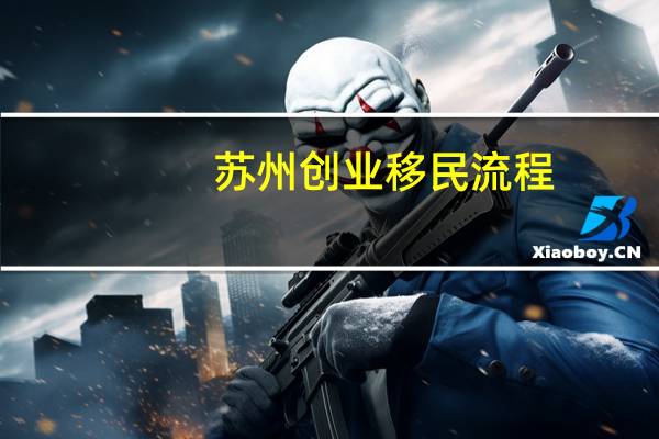 苏州创业移民流程