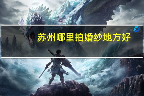 苏州哪里拍婚纱地方好