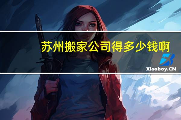 苏州搬家公司得多少钱啊