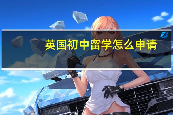英国初中留学怎么申请