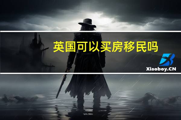 英国可以买房移民吗