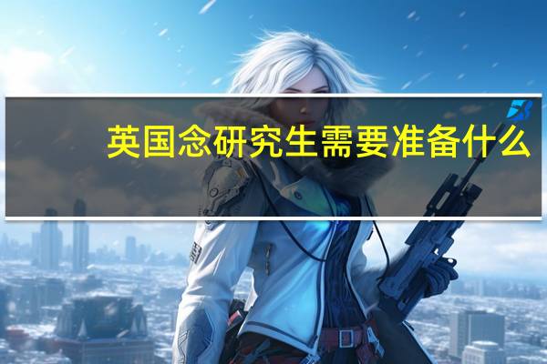 英国念研究生需要准备什么
