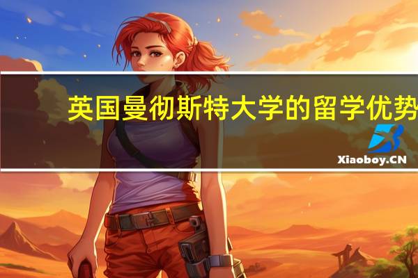 英国曼彻斯特大学的留学优势