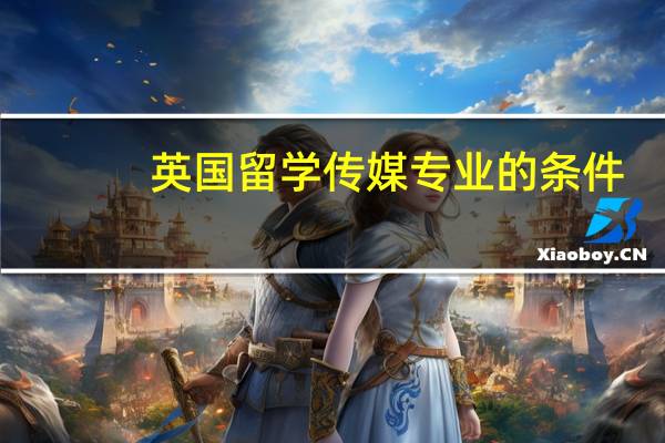 英国留学传媒专业的条件