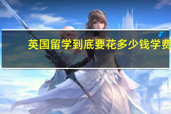 英国留学到底要花多少钱学费