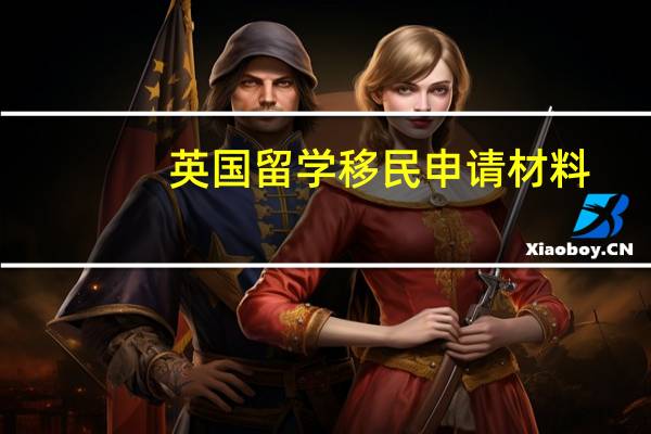 英国留学移民申请材料