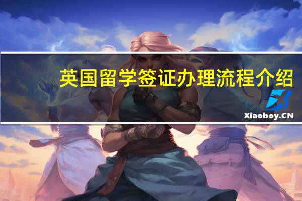 英国留学签证办理流程介绍