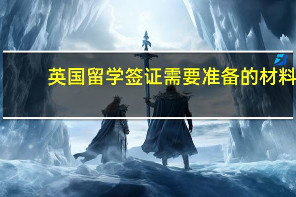 英国留学签证需要准备的材料