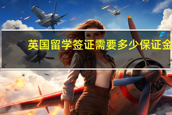 英国留学签证需要多少保证金