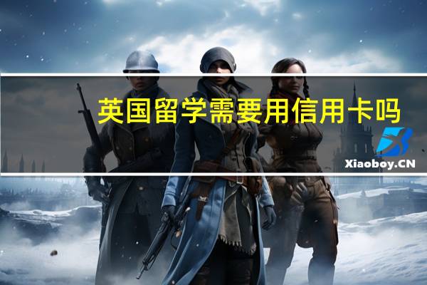 英国留学需要用信用卡吗