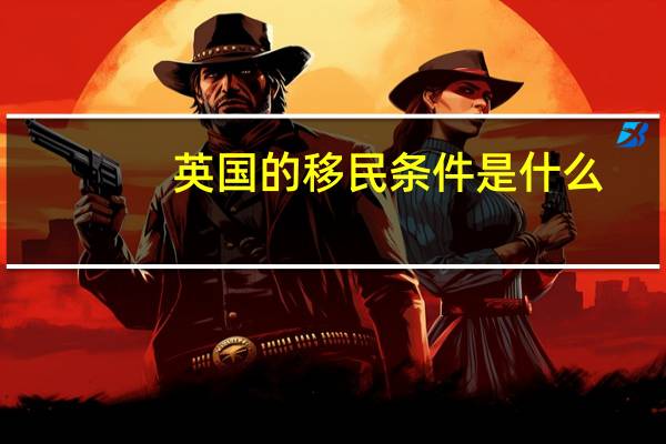 英国的移民条件是什么