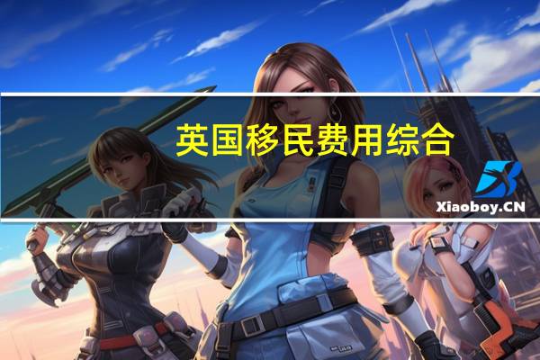 英国移民费用综合