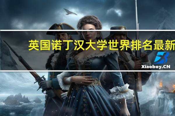英国诺丁汉大学世界排名最新