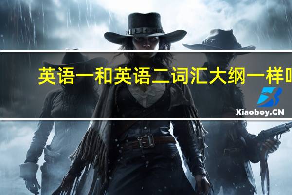 英语一和英语二词汇大纲一样吗