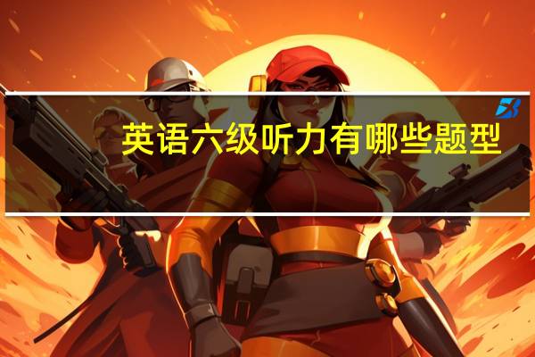 英语六级听力有哪些题型