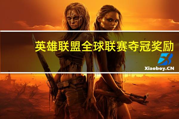 英雄联盟全球联赛夺冠奖励