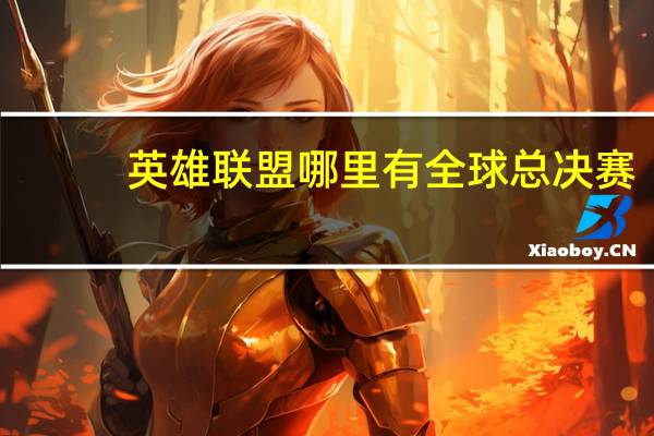 英雄联盟哪里有全球总决赛