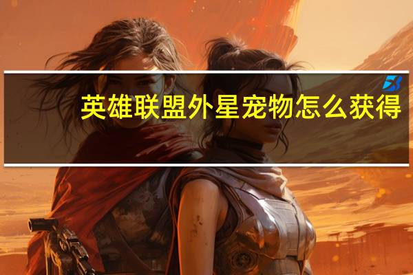 英雄联盟外星宠物怎么获得