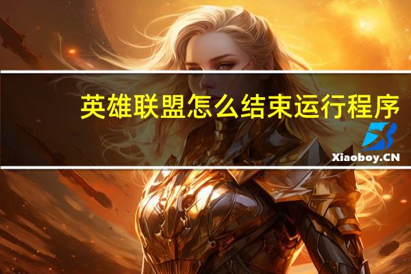 英雄联盟怎么结束运行程序