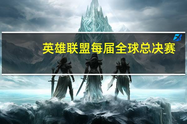英雄联盟每届全球总决赛