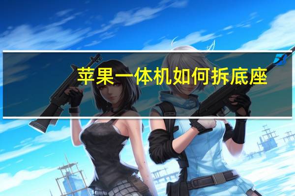 苹果一体机如何拆底座